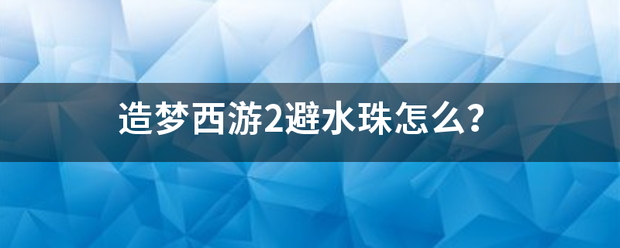 造梦西游2避水珠怎么？