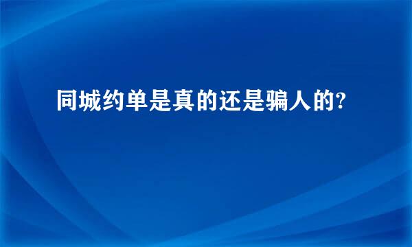 同城约单是真的还是骗人的?