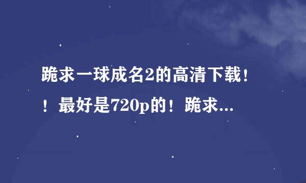 跪求一球成名2的高清下载！！最好是720p的！跪求啊！！！