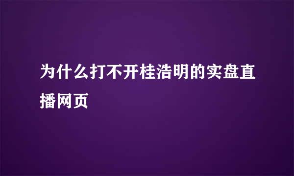 为什么打不开桂浩明的实盘直播网页