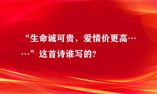 “生命诚可贵，爱情价更高……”这首诗谁写的?