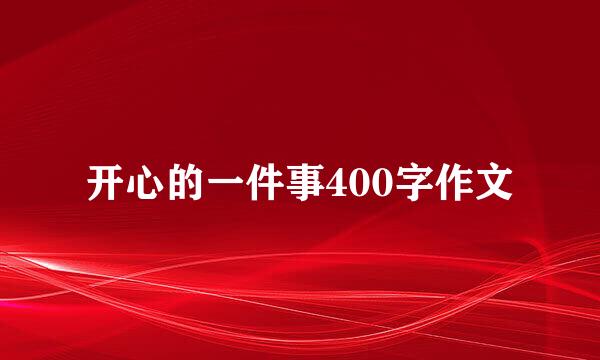 开心的一件事400字作文