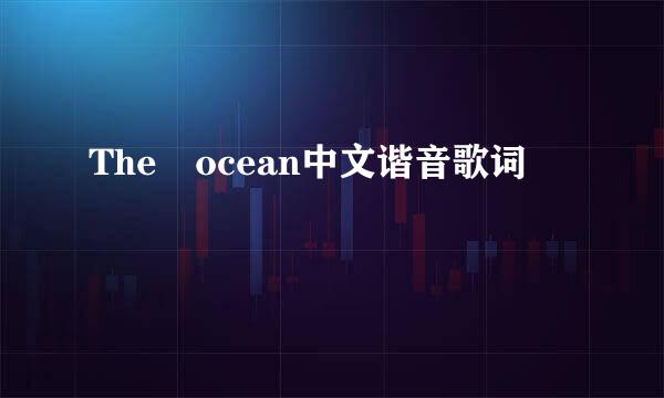 The ocean中文谐音歌词