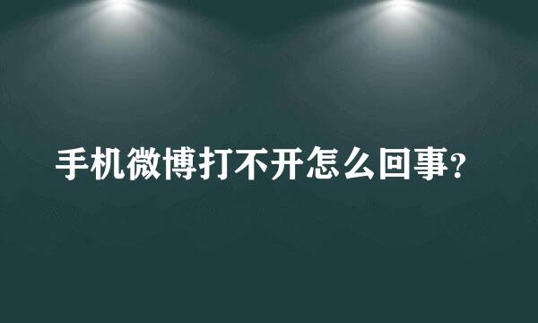 手机微博打不开怎么回事？