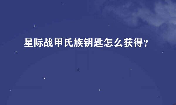 星际战甲氏族钥匙怎么获得？