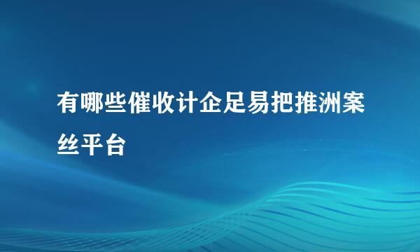 有哪些催收计企足易把推洲案丝平台