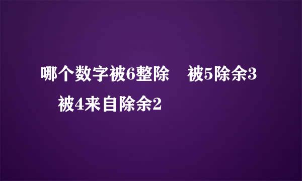 哪个数字被6整除 被5除余3 被4来自除余2