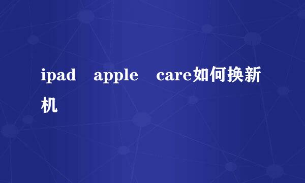 ipad apple care如何换新机