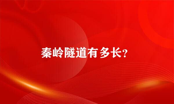 秦岭隧道有多长？