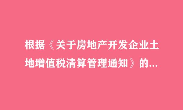 根据《关于房地产开发企业土地增值税清算管理通知》的规定，下列不属于必须进行土地增值税清算的情况是( )...