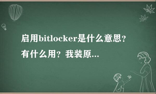 启用bitlocker是什么意思？有什么用？我装原版系统就有这个，装ghost的没有这个