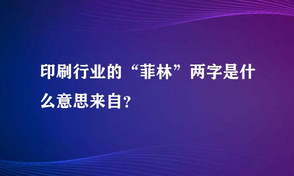 印刷行业的“菲林”两字是什么意思来自？