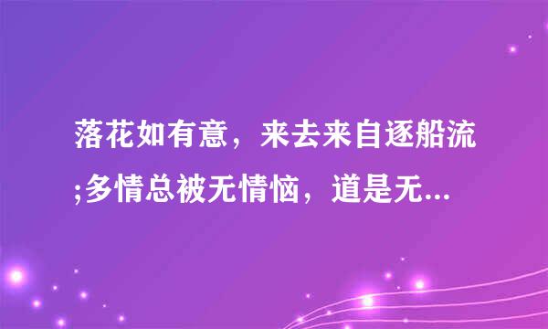 落花如有意，来去来自逐船流;多情总被无情恼，道是无情却有情 是什么意思