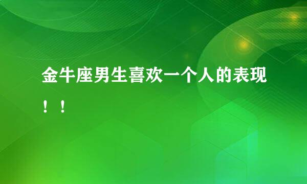 金牛座男生喜欢一个人的表现！！