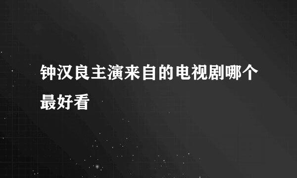 钟汉良主演来自的电视剧哪个最好看