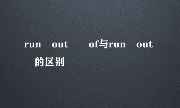 run out  of与run out 的区别