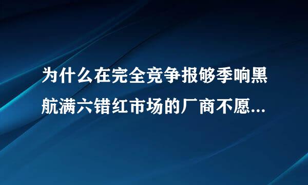 为什么在完全竞争报够季响黑航满六错红市场的厂商不愿为产品做广告而花费任何金钱