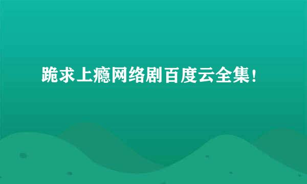 跪求上瘾网络剧百度云全集！