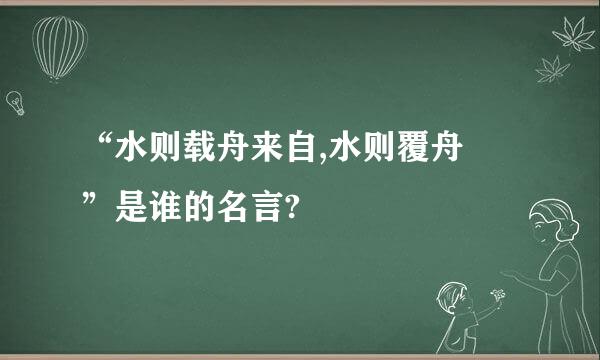 “水则载舟来自,水则覆舟 ”是谁的名言?