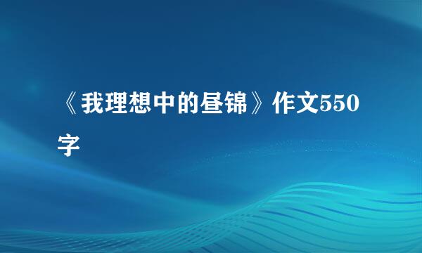 《我理想中的昼锦》作文550字