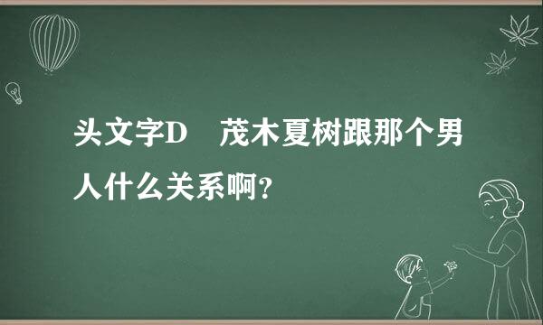 头文字D 茂木夏树跟那个男人什么关系啊？