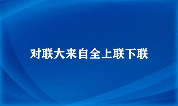 对联大来自全上联下联