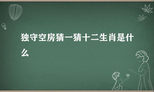 独守空房猜一猜十二生肖是什么