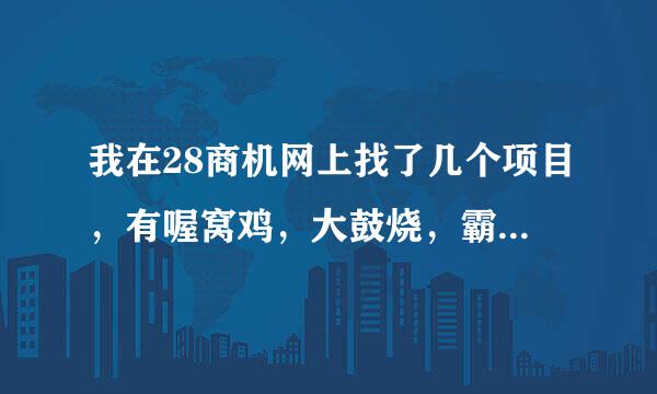 我在28商机网上找了几个项目，有喔窝鸡，大鼓烧，霸王摇鸡，觉得这三个都不错，但是不知道该选哪个?