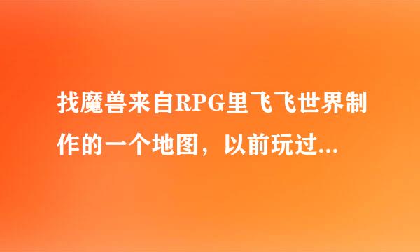 找魔兽来自RPG里飞飞世界制作的一个地图，以前玩过，是防守类的，只记得里面有本书叫做《周易》，