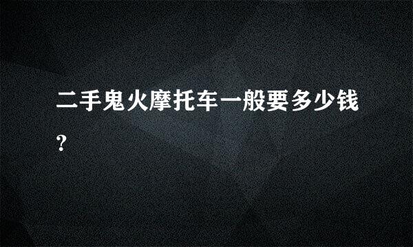 二手鬼火摩托车一般要多少钱？