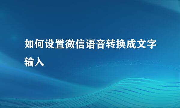 如何设置微信语音转换成文字输入