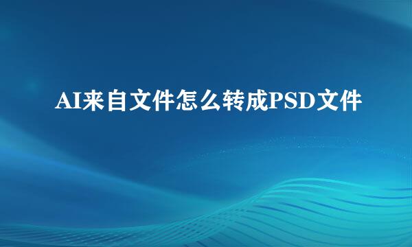 AI来自文件怎么转成PSD文件