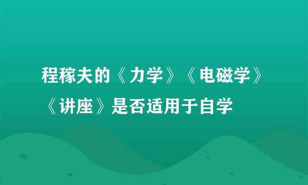 程稼夫的《力学》《电磁学》《讲座》是否适用于自学