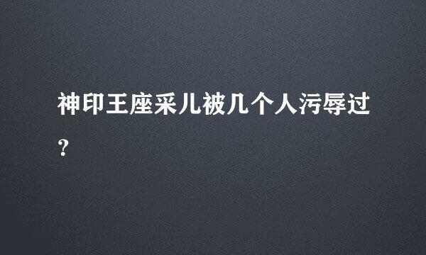 神印王座采儿被几个人污辱过？