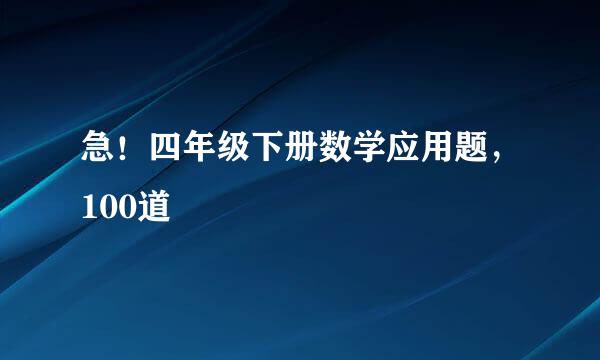 急！四年级下册数学应用题，100道