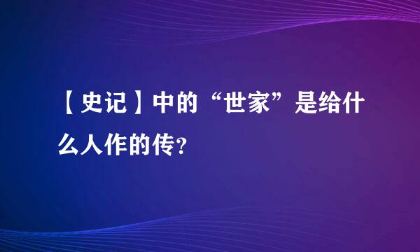 【史记】中的“世家”是给什么人作的传？