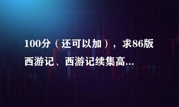 100分（还可以加），求86版西游记、西游记续集高清下载地址