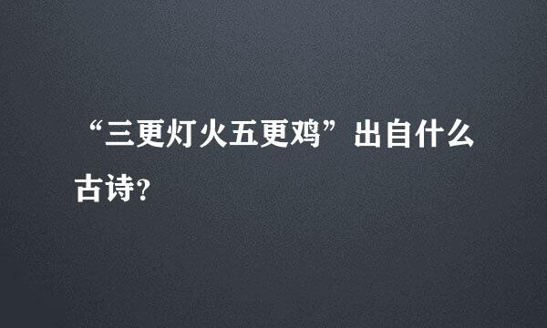 “三更灯火五更鸡”出自什么古诗？