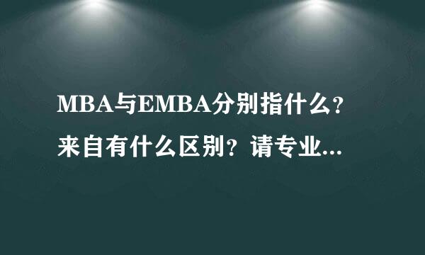 MBA与EMBA分别指什么？来自有什么区别？请专业人士指点