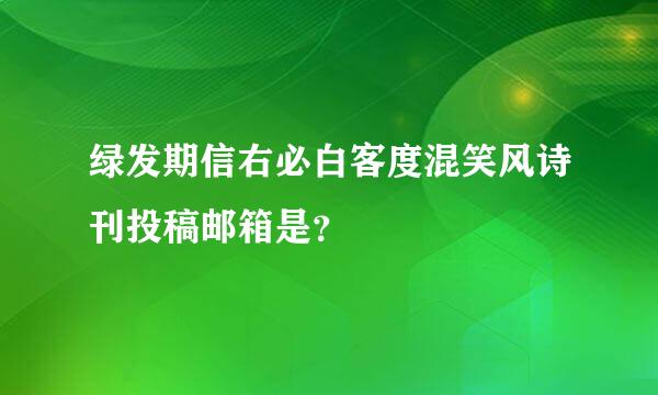 绿发期信右必白客度混笑风诗刊投稿邮箱是？