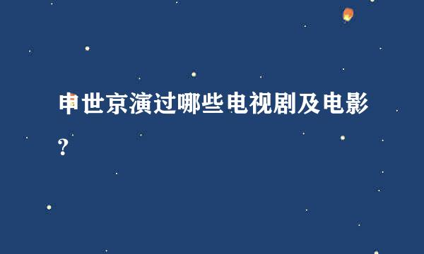 申世京演过哪些电视剧及电影？