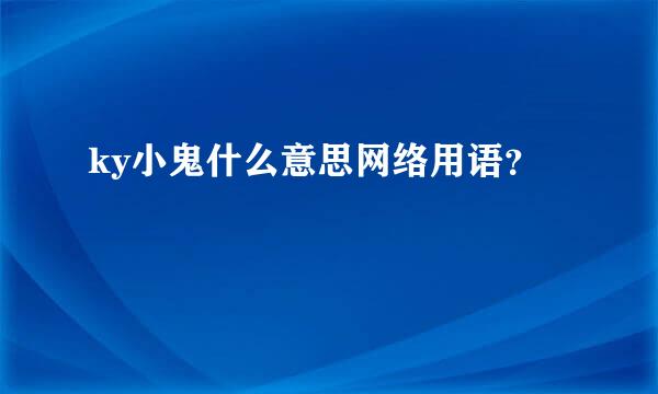 ky小鬼什么意思网络用语？