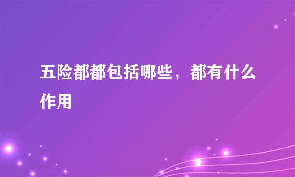 五险都都包括哪些，都有什么作用