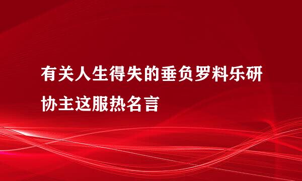 有关人生得失的垂负罗料乐研协主这服热名言