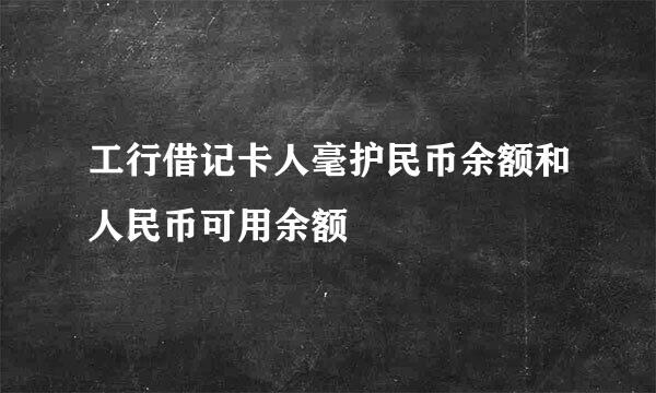 工行借记卡人毫护民币余额和人民币可用余额