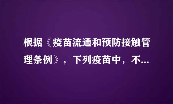 根据《疫苗流通和预防接触管理条例》，下列疫苗中，不属于一类疫苗的是