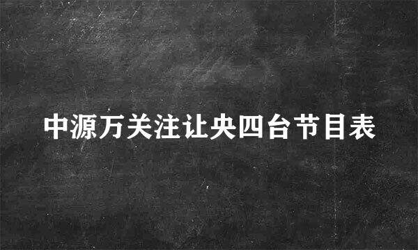 中源万关注让央四台节目表