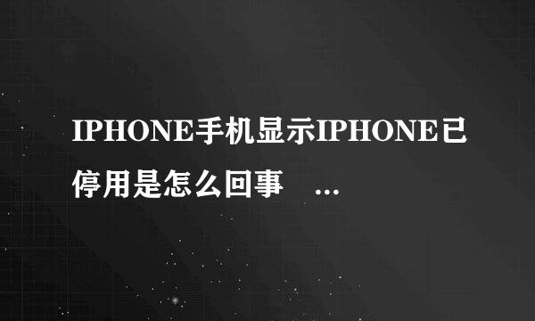 IPHONE手机显示IPHONE已停用是怎么回事 怎么才能解开