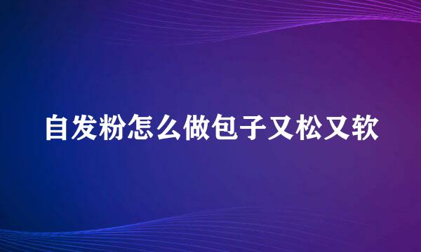 自发粉怎么做包子又松又软