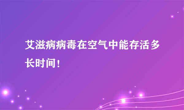 艾滋病病毒在空气中能存活多长时间！